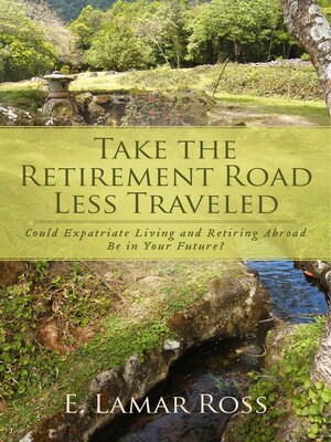 cover image of Take the Retirement Road Less Traveled: Could Expatriate Living and Retiring Abroad Be In Your Future?